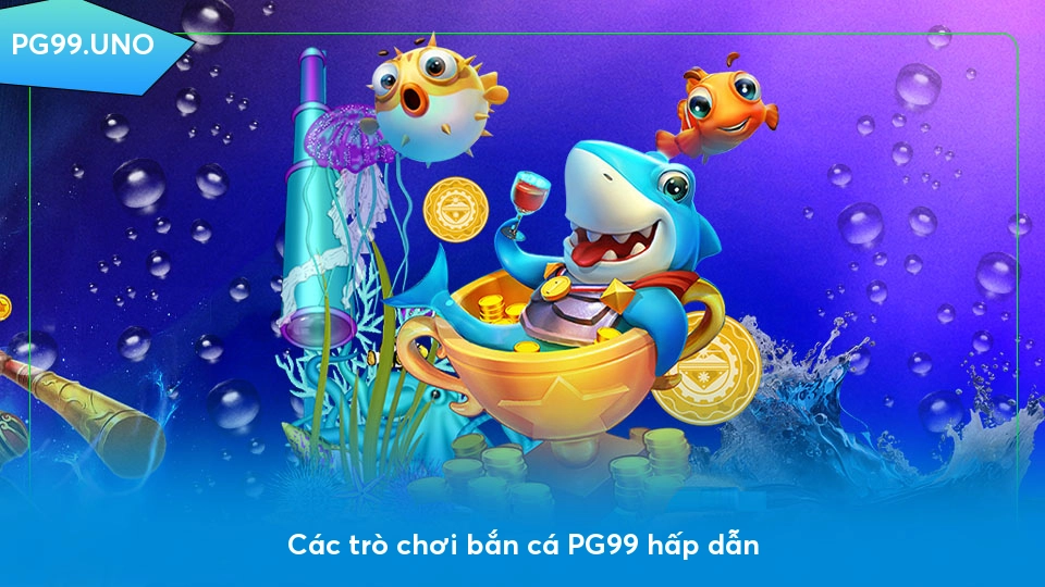 Các trò chơi bắn cá PG99 hấp dẫn