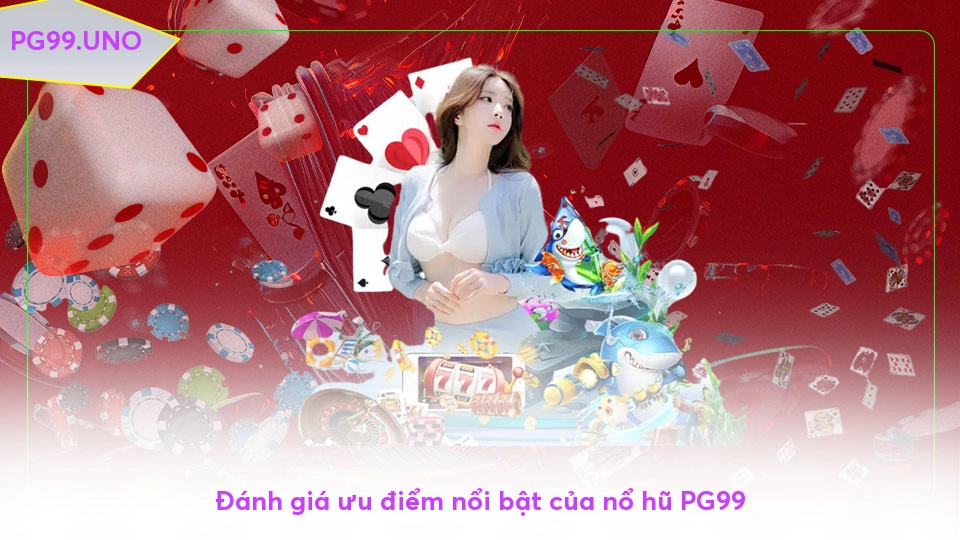Đánh giá ưu điểm nổi bật của nổ hũ PG99