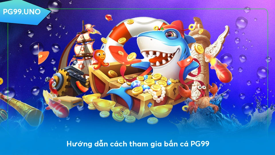 Hướng dẫn cách tham gia bắn cá PG99