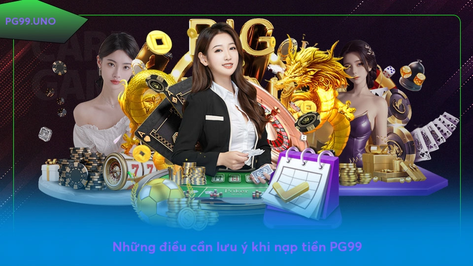 Những điều cần lưu ý khi nạp tiền PG99