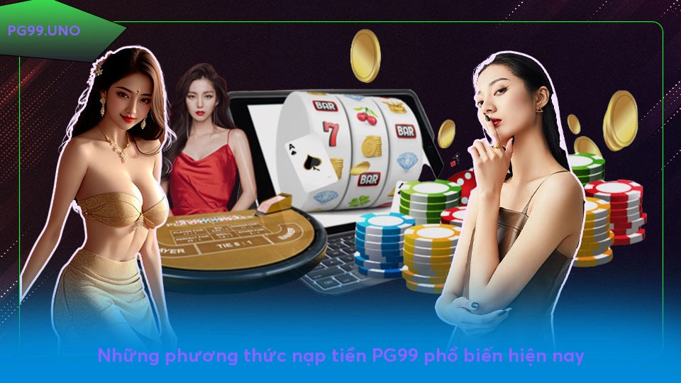 Nạp tiền PG99 - Cách thực hiện đơn giản và an toàn Những phương thức nạp tiền PG99 phổ biến hiện nay