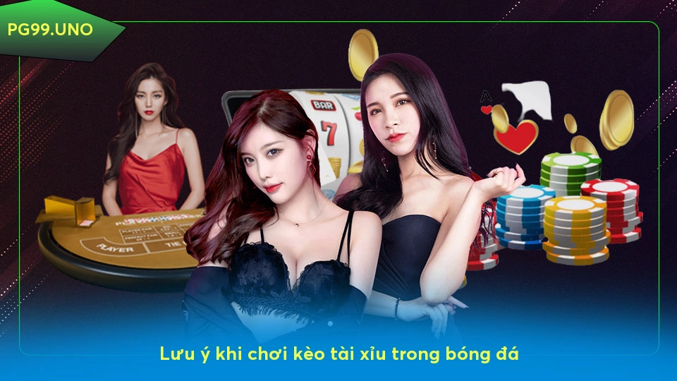 Lưu ý khi chơi kèo tài xỉu trong bóng đá
